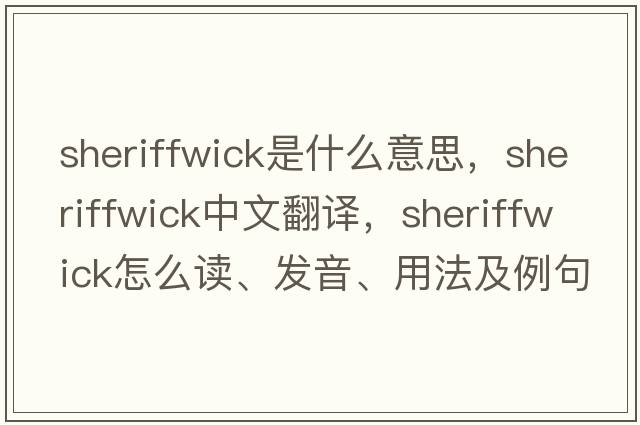 sheriffwick是什么意思，sheriffwick中文翻譯，sheriffwick怎么讀、發(fā)音、用法及例句