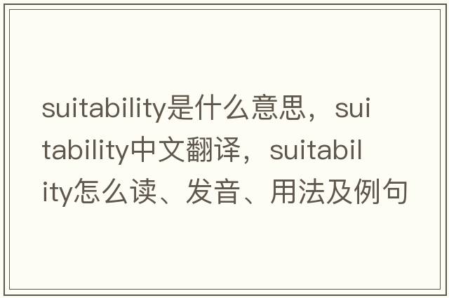 suitability是什么意思，suitability中文翻譯，suitability怎么讀、發(fā)音、用法及例句