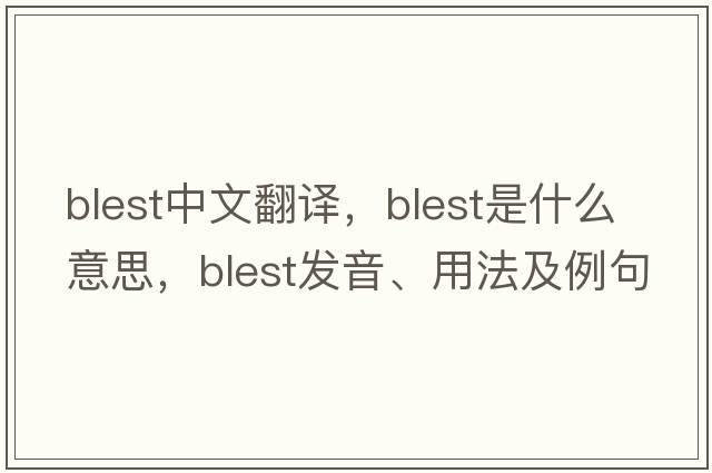 blest中文翻譯，blest是什么意思，blest發(fā)音、用法及例句