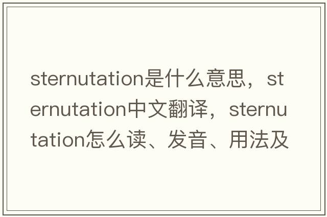 sternutation是什么意思，sternutation中文翻譯，sternutation怎么讀、發(fā)音、用法及例句