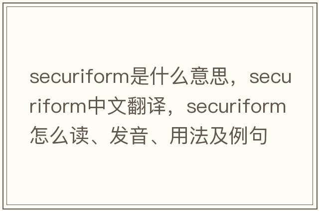 securiform是什么意思，securiform中文翻譯，securiform怎么讀、發(fā)音、用法及例句