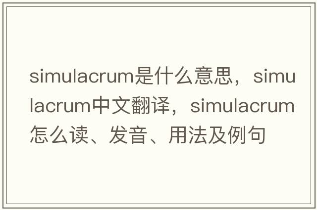 simulacrum是什么意思，simulacrum中文翻譯，simulacrum怎么讀、發(fā)音、用法及例句