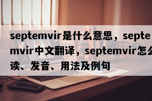 septemvir是什么意思，septemvir中文翻譯，septemvir怎么讀、發(fā)音、用法及例句
