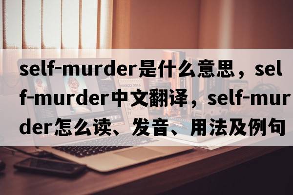 self-murder是什么意思，self-murder中文翻譯，self-murder怎么讀、發(fā)音、用法及例句