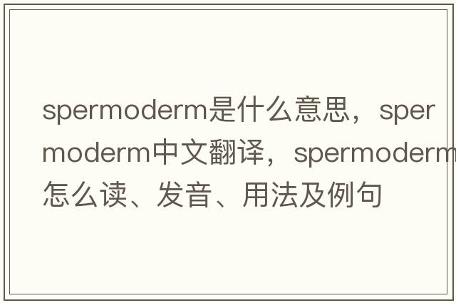 spermoderm是什么意思，spermoderm中文翻譯，spermoderm怎么讀、發(fā)音、用法及例句