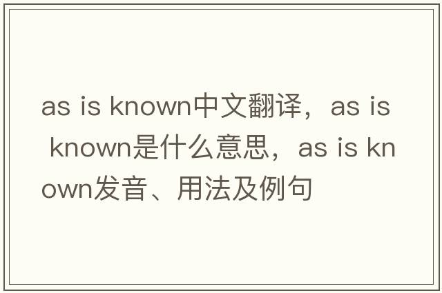 as is known中文翻譯，as is known是什么意思，as is known發(fā)音、用法及例句