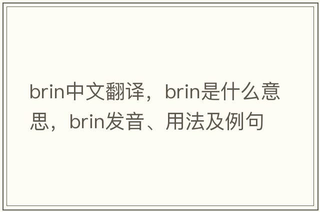 brin中文翻譯，brin是什么意思，brin發(fā)音、用法及例句
