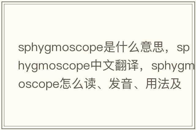 sphygmoscope是什么意思，sphygmoscope中文翻譯，sphygmoscope怎么讀、發(fā)音、用法及例句