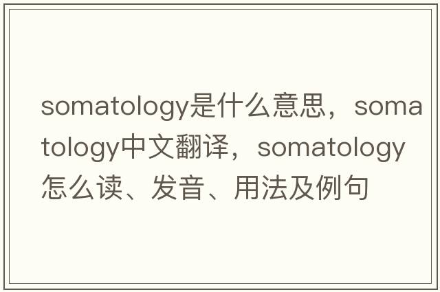 somatology是什么意思，somatology中文翻譯，somatology怎么讀、發(fā)音、用法及例句