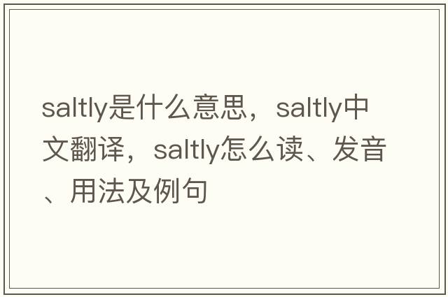 saltly是什么意思，saltly中文翻譯，saltly怎么讀、發(fā)音、用法及例句