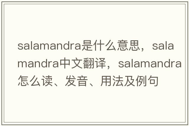 Salamandra是什么意思，Salamandra中文翻譯，Salamandra怎么讀、發(fā)音、用法及例句