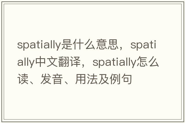 spatially是什么意思，spatially中文翻譯，spatially怎么讀、發(fā)音、用法及例句
