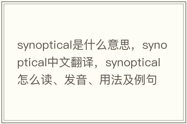synoptical是什么意思，synoptical中文翻譯，synoptical怎么讀、發(fā)音、用法及例句