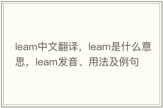 leam中文翻譯，leam是什么意思，leam發(fā)音、用法及例句