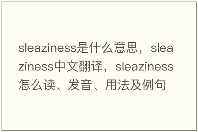 sleaziness是什么意思，sleaziness中文翻譯，sleaziness怎么讀、發(fā)音、用法及例句