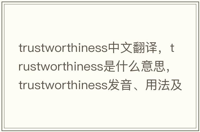 trustworthiness中文翻譯，trustworthiness是什么意思，trustworthiness發(fā)音、用法及例句