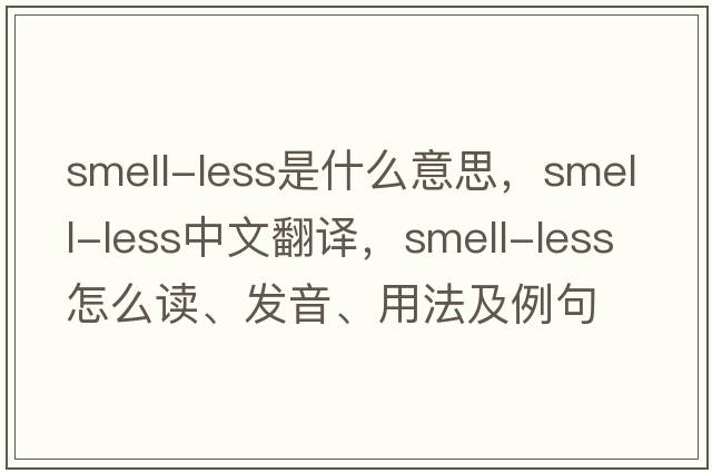 smell-less是什么意思，smell-less中文翻譯，smell-less怎么讀、發(fā)音、用法及例句