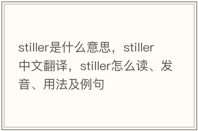 stiller是什么意思，stiller中文翻譯，stiller怎么讀、發(fā)音、用法及例句