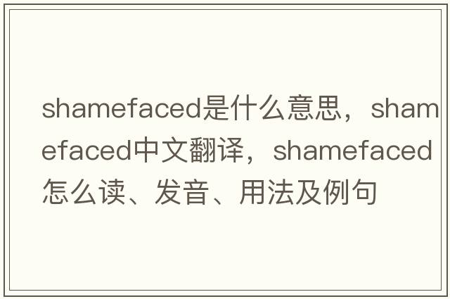 shamefaced是什么意思，shamefaced中文翻譯，shamefaced怎么讀、發(fā)音、用法及例句