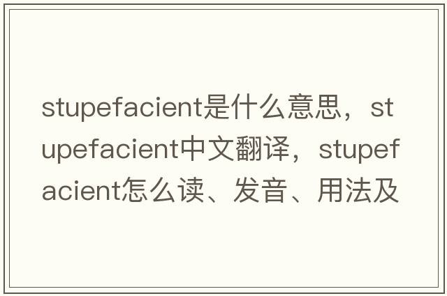 stupefacient是什么意思，stupefacient中文翻譯，stupefacient怎么讀、發(fā)音、用法及例句