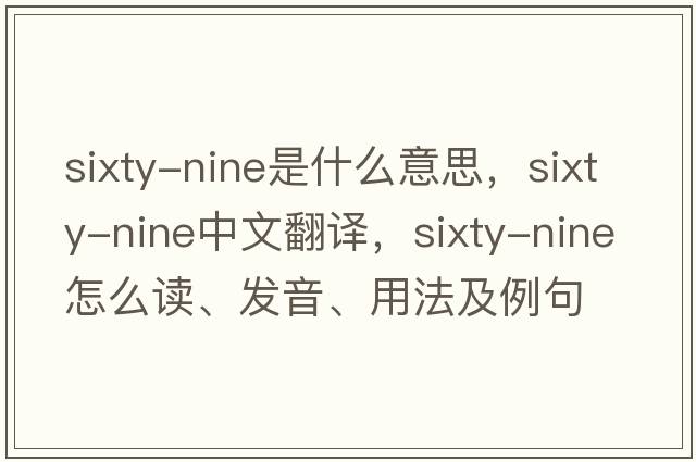 sixty-nine是什么意思，sixty-nine中文翻譯，sixty-nine怎么讀、發(fā)音、用法及例句