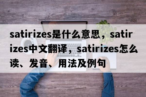 satirizes是什么意思，satirizes中文翻譯，satirizes怎么讀、發(fā)音、用法及例句