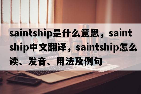 saintship是什么意思，saintship中文翻譯，saintship怎么讀、發(fā)音、用法及例句