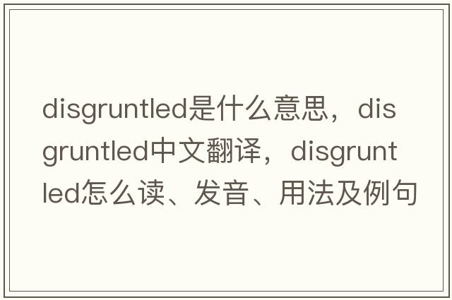 disgruntled是什么意思，disgruntled中文翻譯，disgruntled怎么讀、發(fā)音、用法及例句