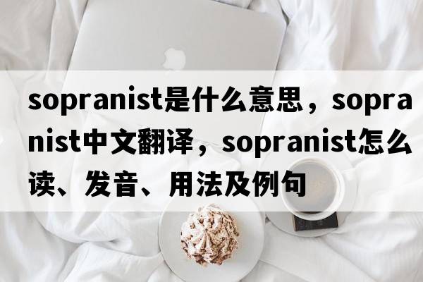 sopranist是什么意思，sopranist中文翻譯，sopranist怎么讀、發(fā)音、用法及例句
