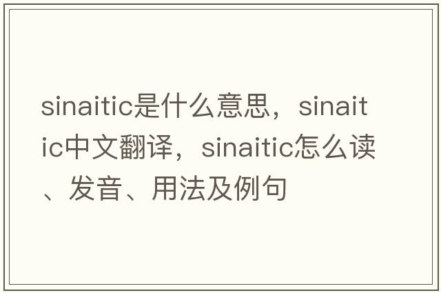 Sinaitic是什么意思，Sinaitic中文翻譯，Sinaitic怎么讀、發(fā)音、用法及例句