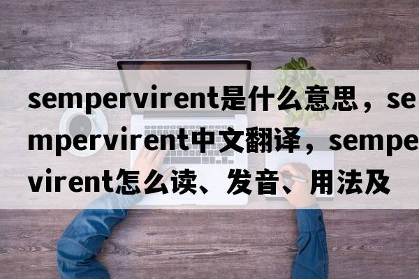 sempervirent是什么意思，sempervirent中文翻譯，sempervirent怎么讀、發(fā)音、用法及例句