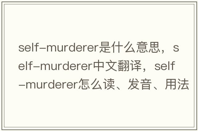 self-murderer是什么意思，self-murderer中文翻譯，self-murderer怎么讀、發(fā)音、用法及例句