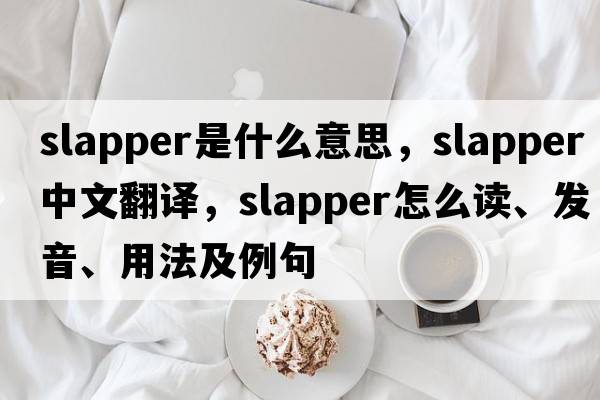 slapper是什么意思，slapper中文翻譯，slapper怎么讀、發(fā)音、用法及例句