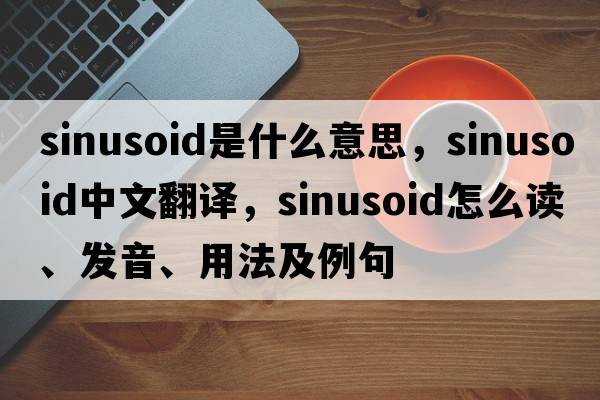 sinusoid是什么意思，sinusoid中文翻譯，sinusoid怎么讀、發(fā)音、用法及例句