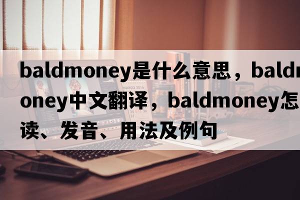 baldmoney是什么意思，baldmoney中文翻譯，baldmoney怎么讀、發(fā)音、用法及例句