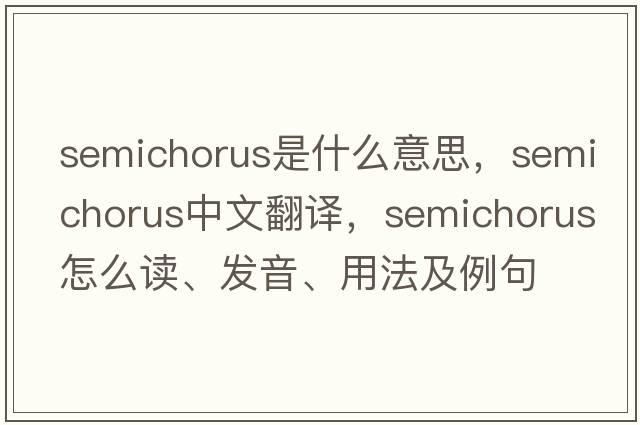 semichorus是什么意思，semichorus中文翻譯，semichorus怎么讀、發(fā)音、用法及例句