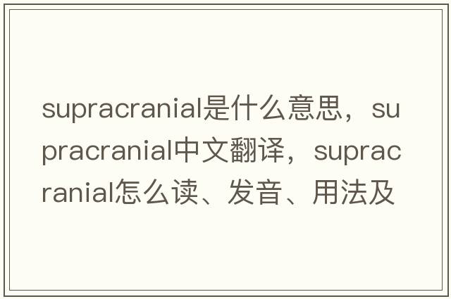 supracranial是什么意思，supracranial中文翻譯，supracranial怎么讀、發(fā)音、用法及例句