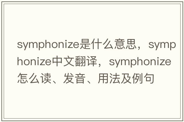 symphonize是什么意思，symphonize中文翻譯，symphonize怎么讀、發(fā)音、用法及例句
