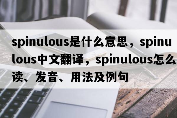 spinulous是什么意思，spinulous中文翻譯，spinulous怎么讀、發(fā)音、用法及例句