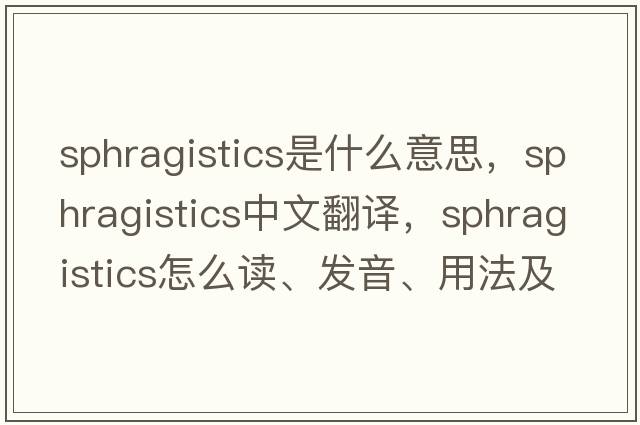 sphragistics是什么意思，sphragistics中文翻譯，sphragistics怎么讀、發(fā)音、用法及例句