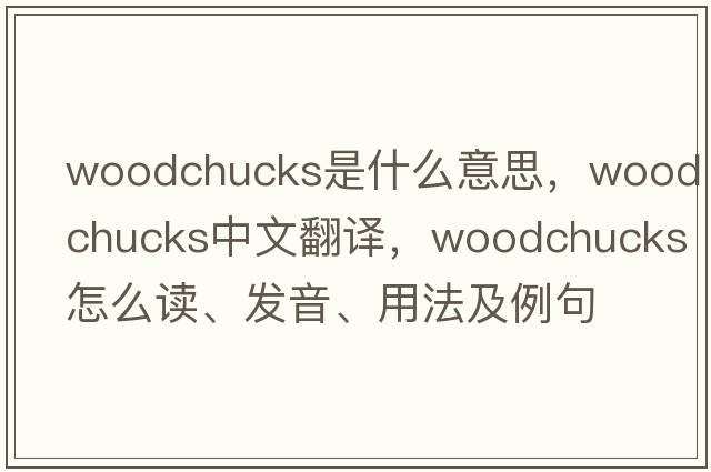 woodchucks是什么意思，woodchucks中文翻譯，woodchucks怎么讀、發(fā)音、用法及例句