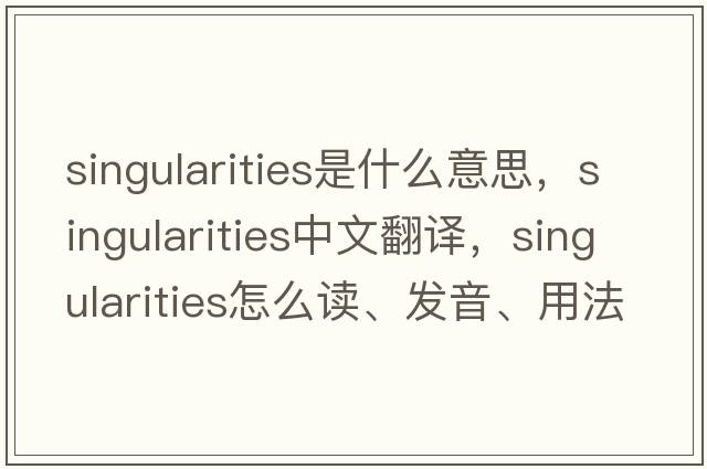 singularities是什么意思，singularities中文翻譯，singularities怎么讀、發(fā)音、用法及例句