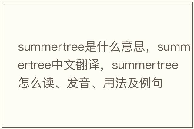 summertree是什么意思，summertree中文翻譯，summertree怎么讀、發(fā)音、用法及例句