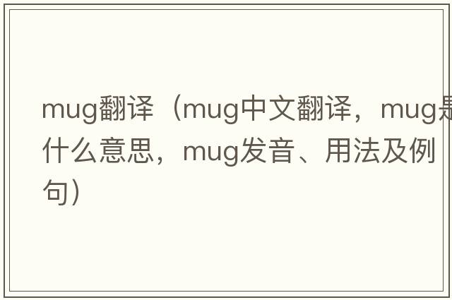 mug翻譯（mug中文翻譯，mug是什么意思，mug發(fā)音、用法及例句）