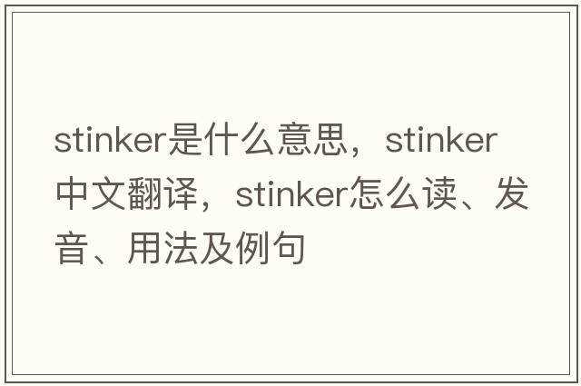 stinker是什么意思，stinker中文翻譯，stinker怎么讀、發(fā)音、用法及例句