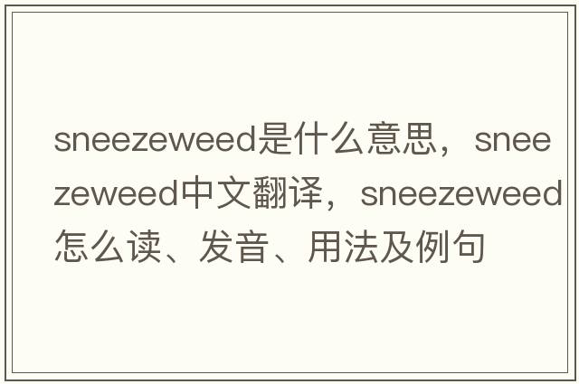 sneezeweed是什么意思，sneezeweed中文翻譯，sneezeweed怎么讀、發(fā)音、用法及例句