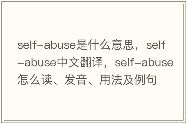 self-abuse是什么意思，self-abuse中文翻譯，self-abuse怎么讀、發(fā)音、用法及例句