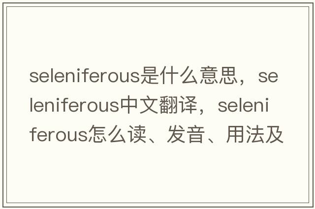 seleniferous是什么意思，seleniferous中文翻譯，seleniferous怎么讀、發(fā)音、用法及例句