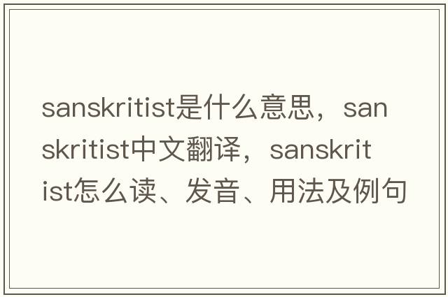 Sanskritist是什么意思，Sanskritist中文翻譯，Sanskritist怎么讀、發(fā)音、用法及例句
