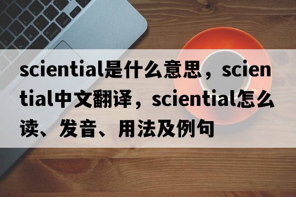 sciential是什么意思，sciential中文翻譯，sciential怎么讀、發(fā)音、用法及例句